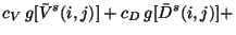 $\displaystyle c_V\,g[\bar{V}^s(i,j)] + c_D\,g[\bar{D}^s(i,j)] +$
