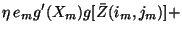 $\displaystyle \eta\,e_m g'(X_m)g[\bar{Z}(i_m,j_m)] +$