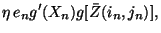 $\displaystyle \eta\,e_n g'(X_n) g[\bar{Z}(i_n,j_n)] ,$