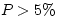 \(P\gt 5\%\)
